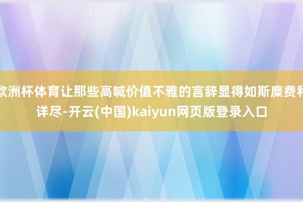 欧洲杯体育让那些高喊价值不雅的言辞显得如斯糜费和详尽-开云(中国)kaiyun网页版登录入口